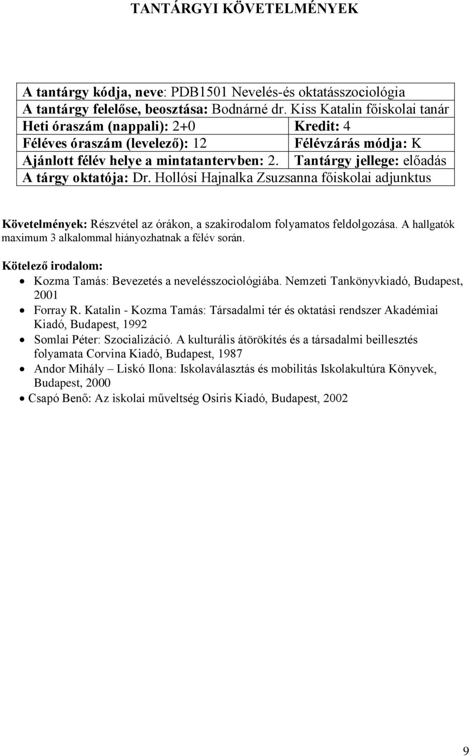 Tantárgy jellege: előadás Követelmények: Részvétel az órákon, a szakirodalom folyamatos feldolgozása. A hallgatók maximum 3 alkalommal hiányozhatnak a félév során.