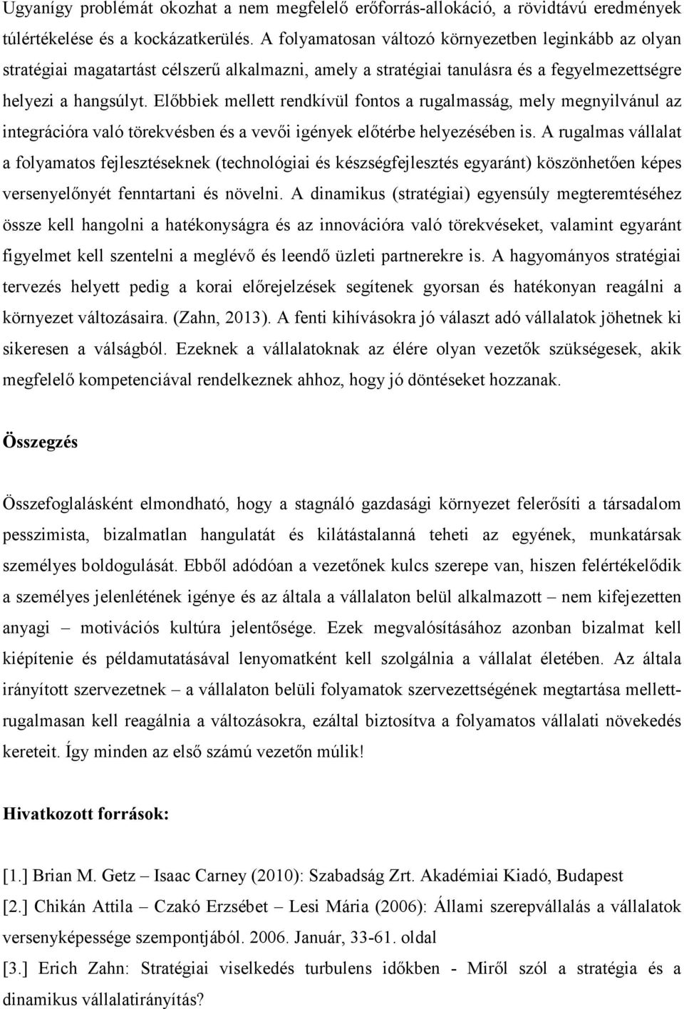 Előbbiek mellett rendkívül fontos a rugalmasság, mely megnyilvánul az integrációra való törekvésben és a vevői igények előtérbe helyezésében is.