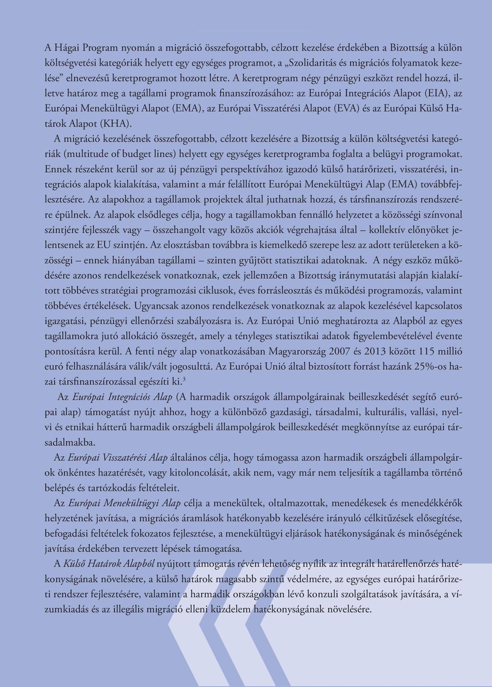 A keretprogram négy pénzügyi eszközt rendel hozzá, illetve határoz meg a tagállami programok finanszírozásához: az Európai Integrációs Alapot (EIA), az Európai Menekültügyi Alapot (EMA), az Európai