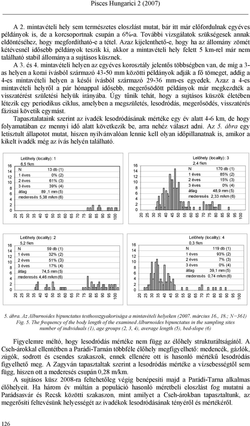 Azaz kijelenthető-e, hogy ha az állomány zömét kétévesnél idősebb példányok teszik ki, akkor a mintavételi hely felett 5 km-rel már nem található stabil állománya a sujtásos küsznek. A 3. és 4.