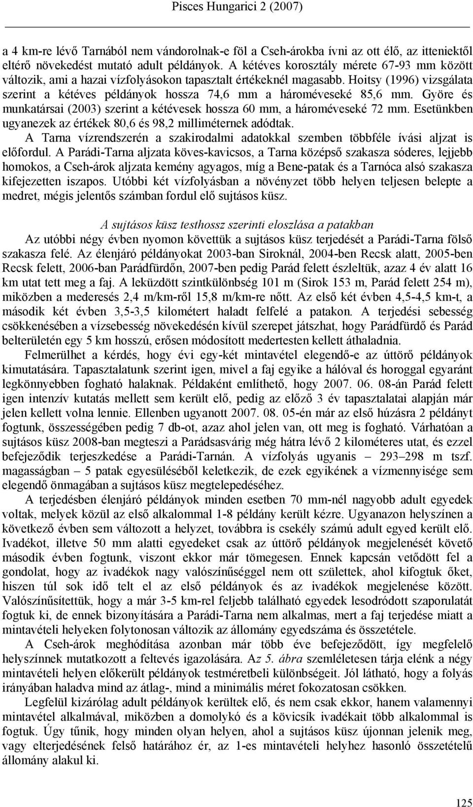 Hoitsy (1996) vizsgálata szerint a kétéves példányok hossza 74,6 mm a hároméveseké 85,6 mm. Györe és munkatársai (03) szerint a kétévesek hossza mm, a hároméveseké 72 mm.