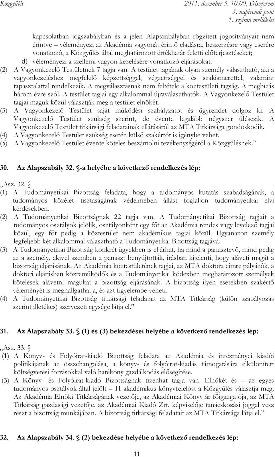 A testület tagjának olyan személy választható, aki a vagyonkezeléshez megfelelı képzettséggel, végzettséggel és szakismerettel, valamint tapasztalattal rendelkezik.