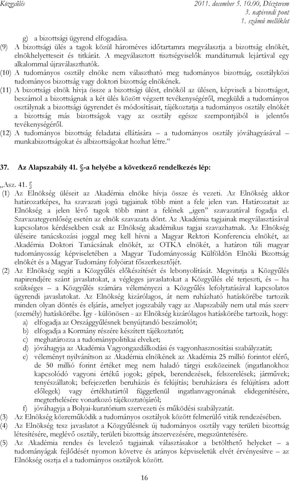 (10) A tudományos osztály elnöke nem választható meg tudományos bizottság, osztályközi tudományos bizottság vagy doktori bizottság elnökének.