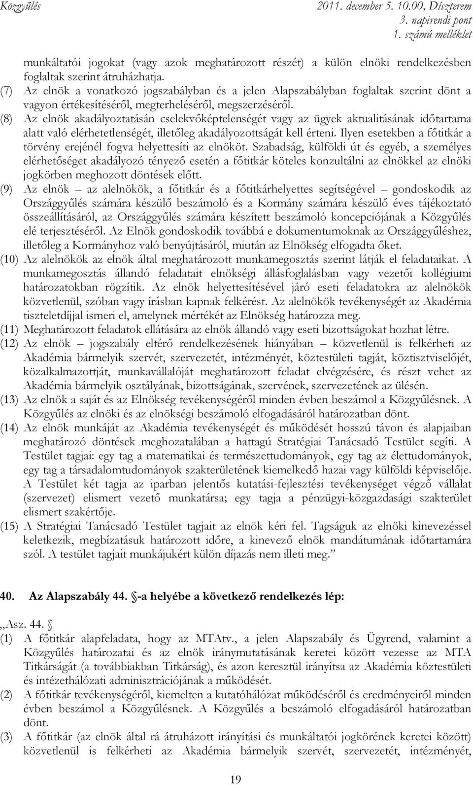 (8) Az elnök akadályoztatásán cselekvıképtelenségét vagy az ügyek aktualitásának idıtartama alatt való elérhetetlenségét, illetıleg akadályozottságát kell érteni.