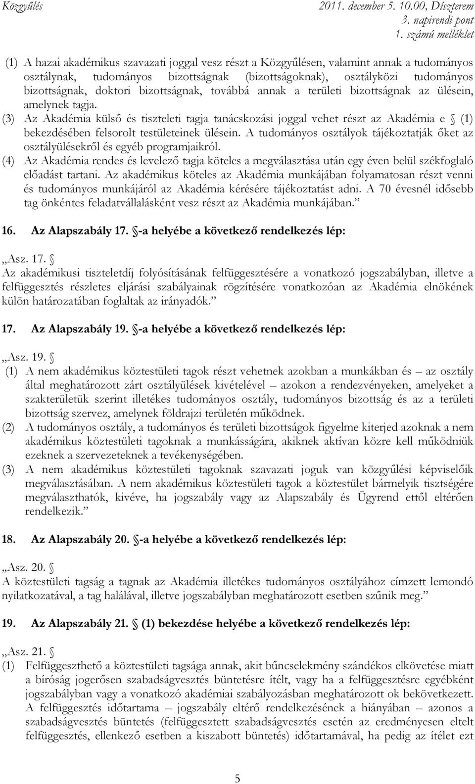 (3) Az Akadémia külsı és tiszteleti tagja tanácskozási joggal vehet részt az Akadémia e (1) bekezdésében felsorolt testületeinek ülésein.