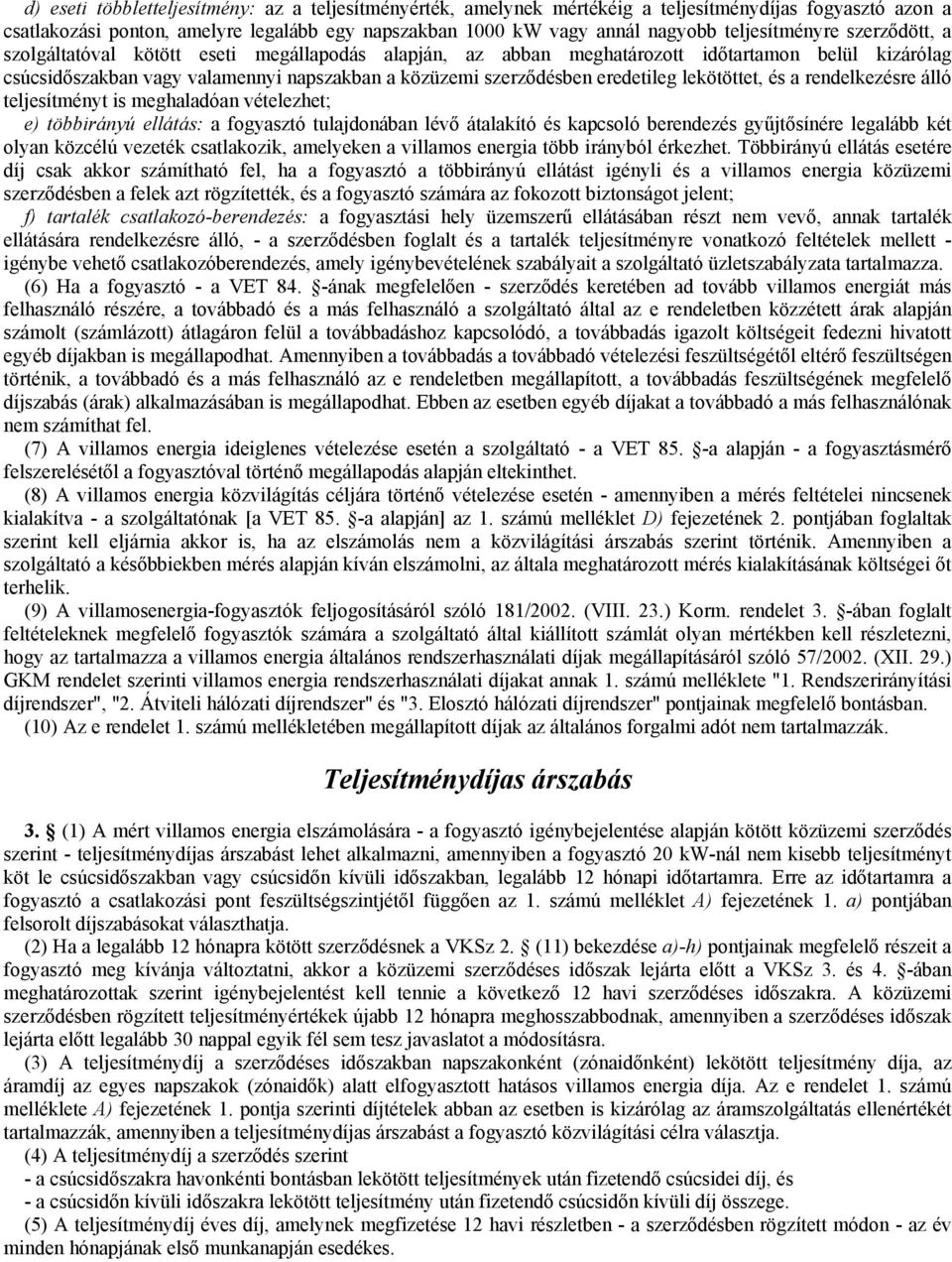 eredetileg lekötöttet, és a rendelkezésre álló teljesítményt is meghaladóan vételezhet; e) többirányú ellátás: a fogyasztó tulajdonában lévő átalakító és kapcsoló berendezés gyűjtősínére legalább két