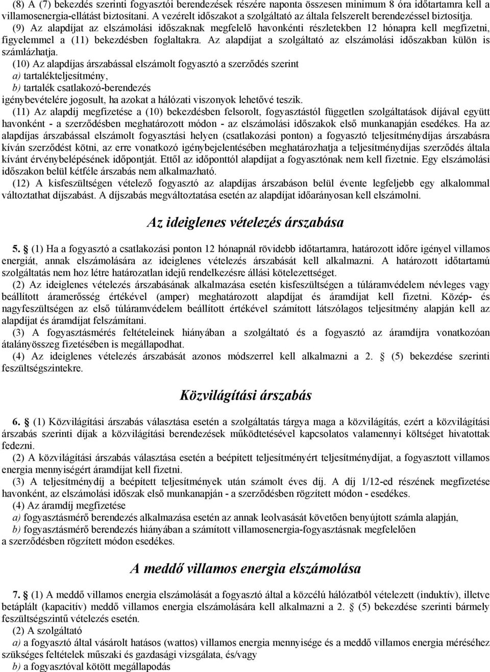 (9) Az alapdíjat az elszámolási időszaknak megfelelő havonkénti részletekben 12 hónapra kell megfizetni, figyelemmel a (11) bekezdésben foglaltakra.