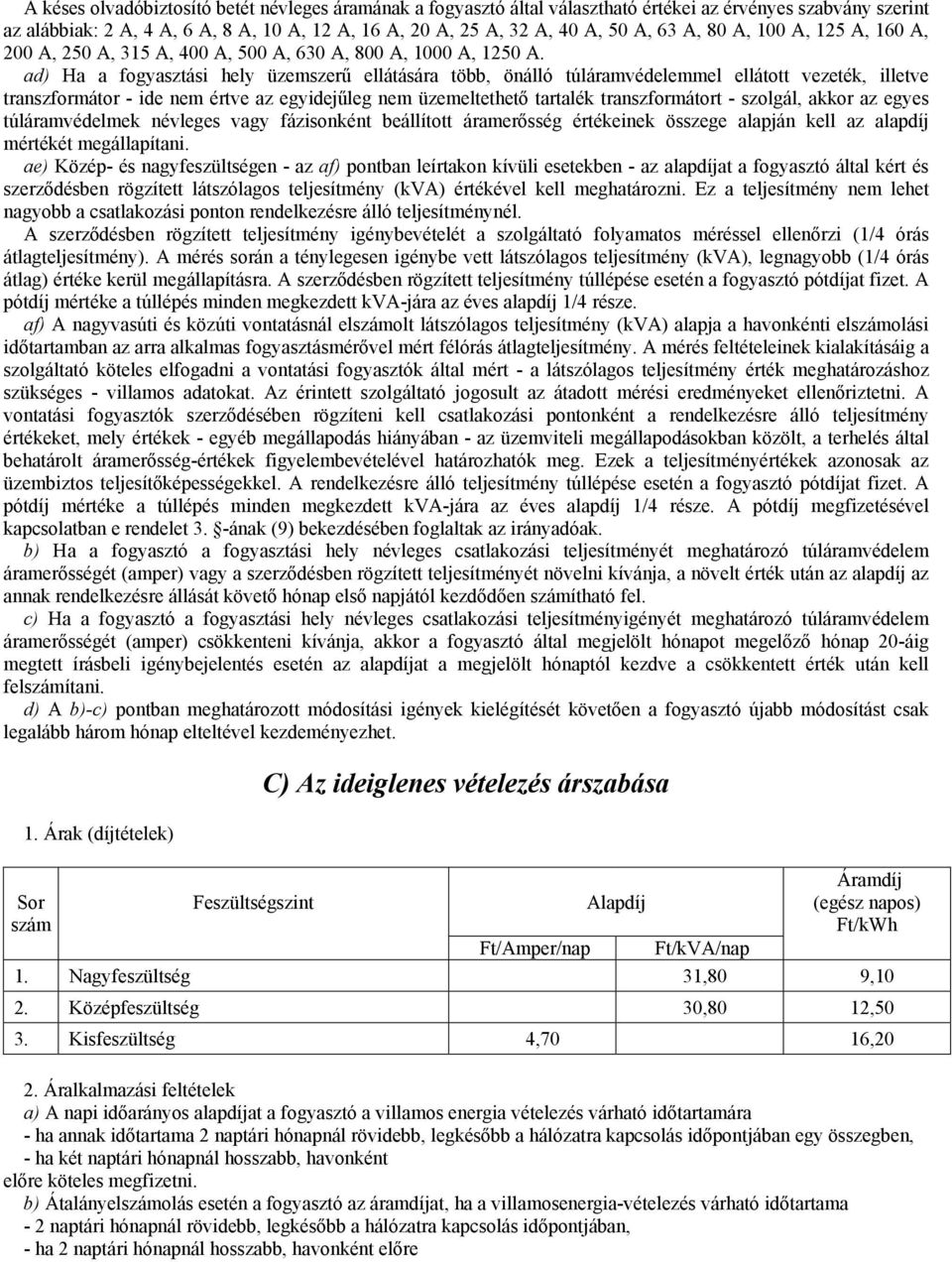 ad) Ha a fogyasztási hely üzemszerű ellátására több, önálló túláramvédelemmel ellátott vezeték, illetve transzformátor - ide nem értve az egyidejűleg nem üzemeltethető tartalék transzformátort -