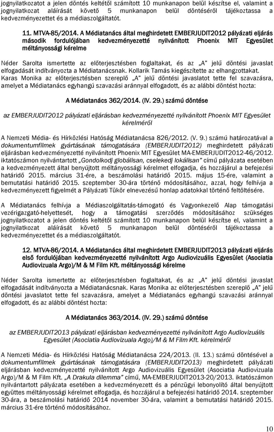 A Médiatanács által meghirdetett EMBERJUDIT2012 pályázati eljárás második fordulójában kedvezményezetté nyilvánított Phoenix MIT Egyesület méltányossági kérelme Néder Sarolta ismertette az