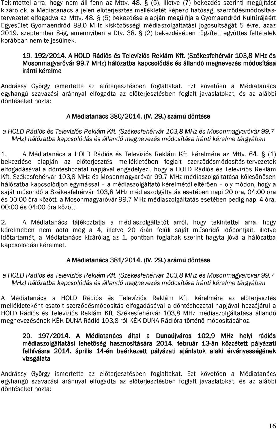 (5) bekezdése alapján megújítja a Gyomaendrőd Kultúrájáért Egyesület Gyomaendrőd 88,0 MHz kisközösségi médiaszolgáltatási jogosultságát 5 évre, azaz 2019. szeptember 8-ig, amennyiben a Dtv. 38.