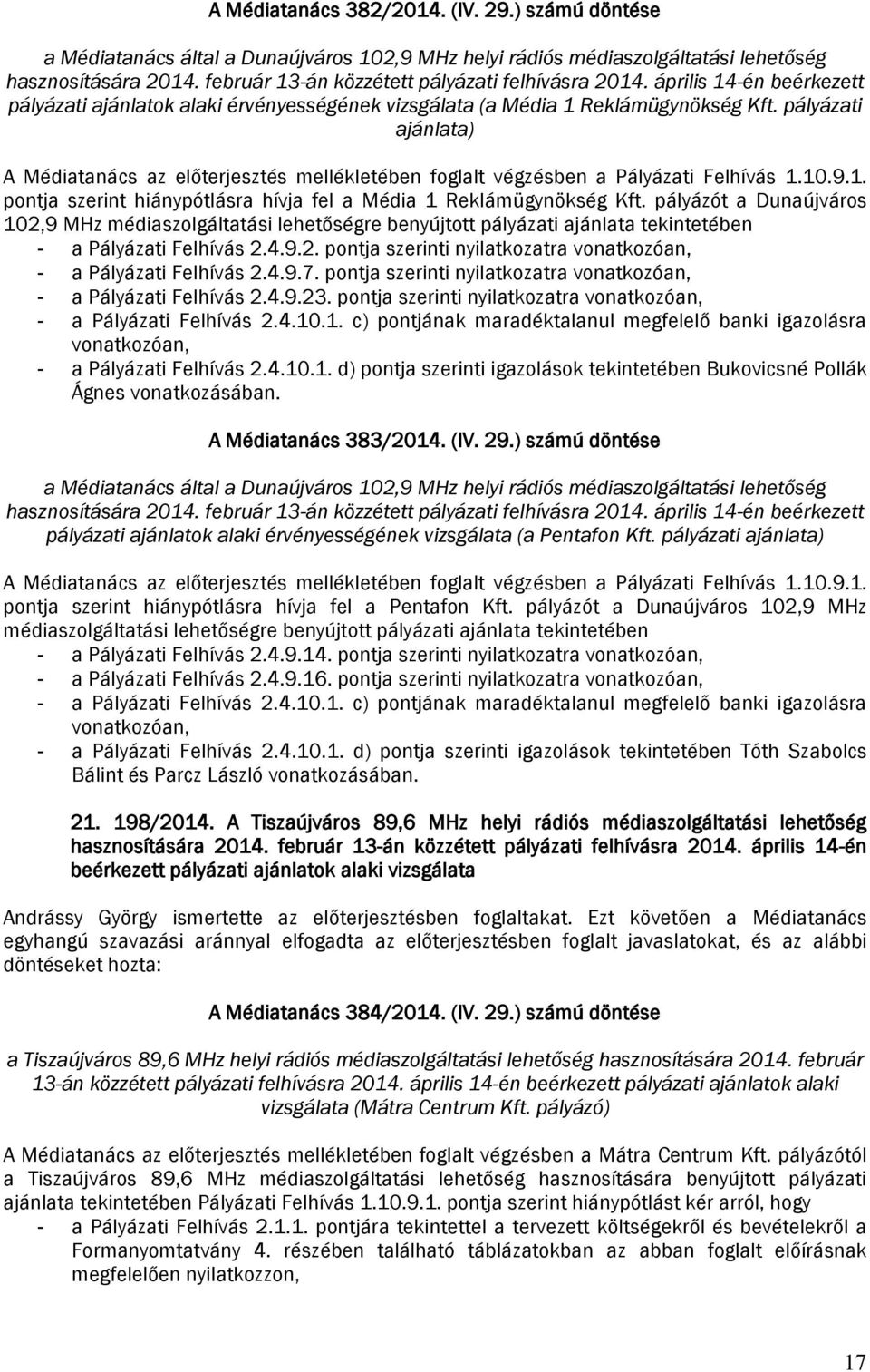 pályázati ajánlata) A Médiatanács az előterjesztés mellékletében foglalt végzésben a Pályázati Felhívás 1.10.9.1. pontja szerint hiánypótlásra hívja fel a Média 1 Reklámügynökség Kft.