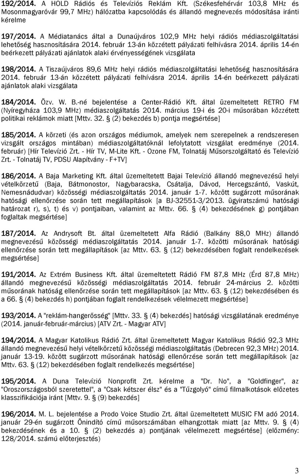 április 14-én beérkezett pályázati ajánlatok alaki érvényességének vizsgálata 198/2014. A Tiszaújváros 89,6 MHz helyi rádiós médiaszolgáltatási lehetőség hasznosítására 2014.