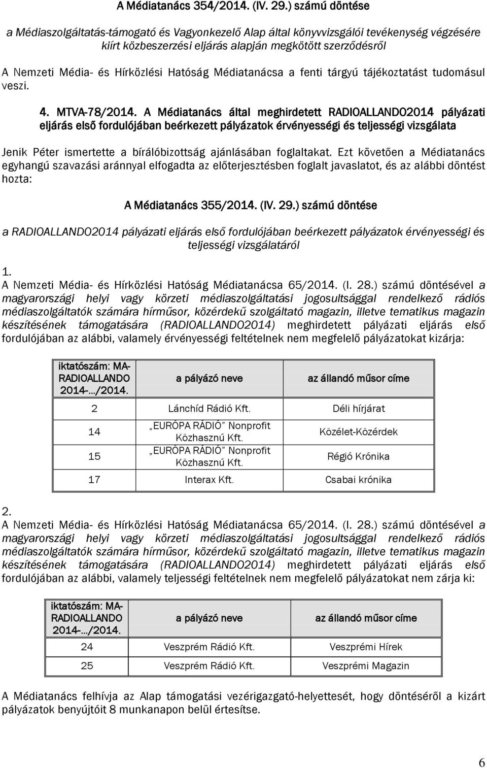 Hatóság Médiatanácsa a fenti tárgyú tájékoztatást tudomásul veszi. 4. MTVA-78/2014.