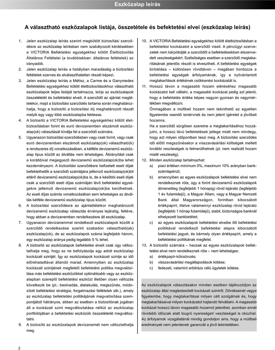 (a továbbiakban: általános feltételek) az irányadók. 2. Jelen eszközalap leírás a hatályban maradásáig a biztosítási feltételek szerves és elválaszthatatlan részét képezi. 3.