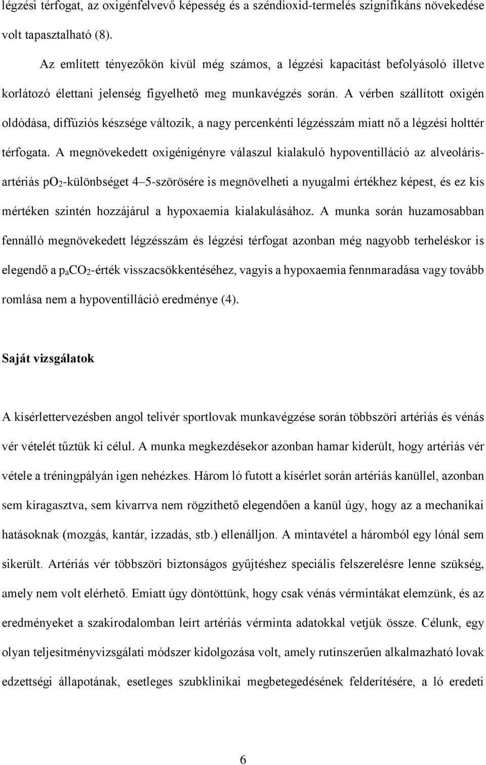 A vérben szállított oxigén oldódása, diffúziós készsége változik, a nagy percenkénti légzésszám miatt nő a légzési holttér térfogata.