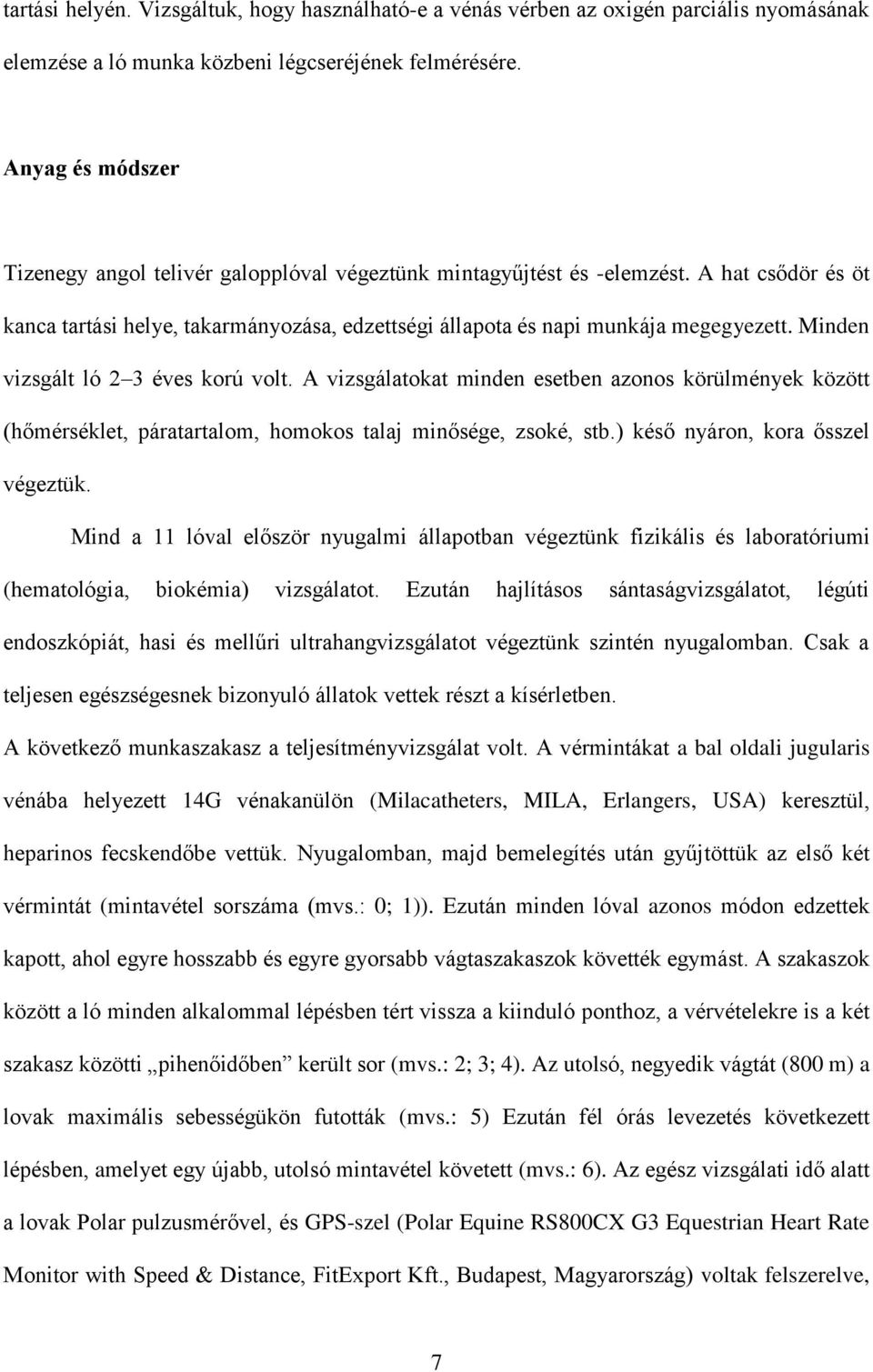 Minden vizsgált ló 2 3 éves korú volt. A vizsgálatokat minden esetben azonos körülmények között (hőmérséklet, páratartalom, homokos talaj minősége, zsoké, stb.) késő nyáron, kora ősszel végeztük.