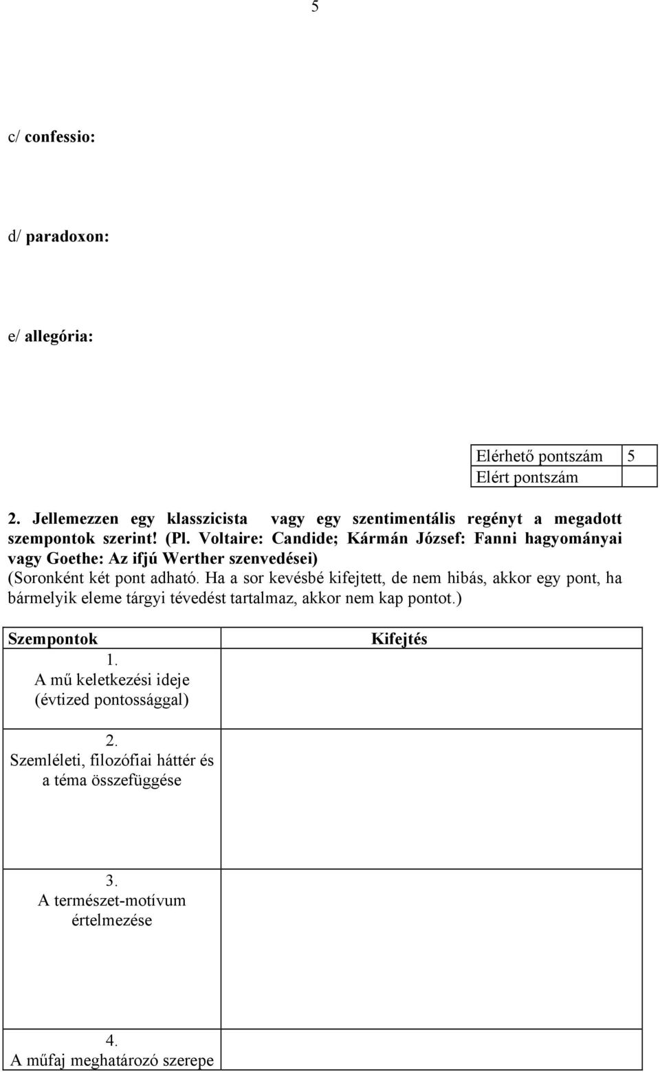 Voltaire: Candide; Kármán József: Fanni hagyományai vagy Goethe: Az ifjú Werther szenvedései) (Soronként két pont adható.