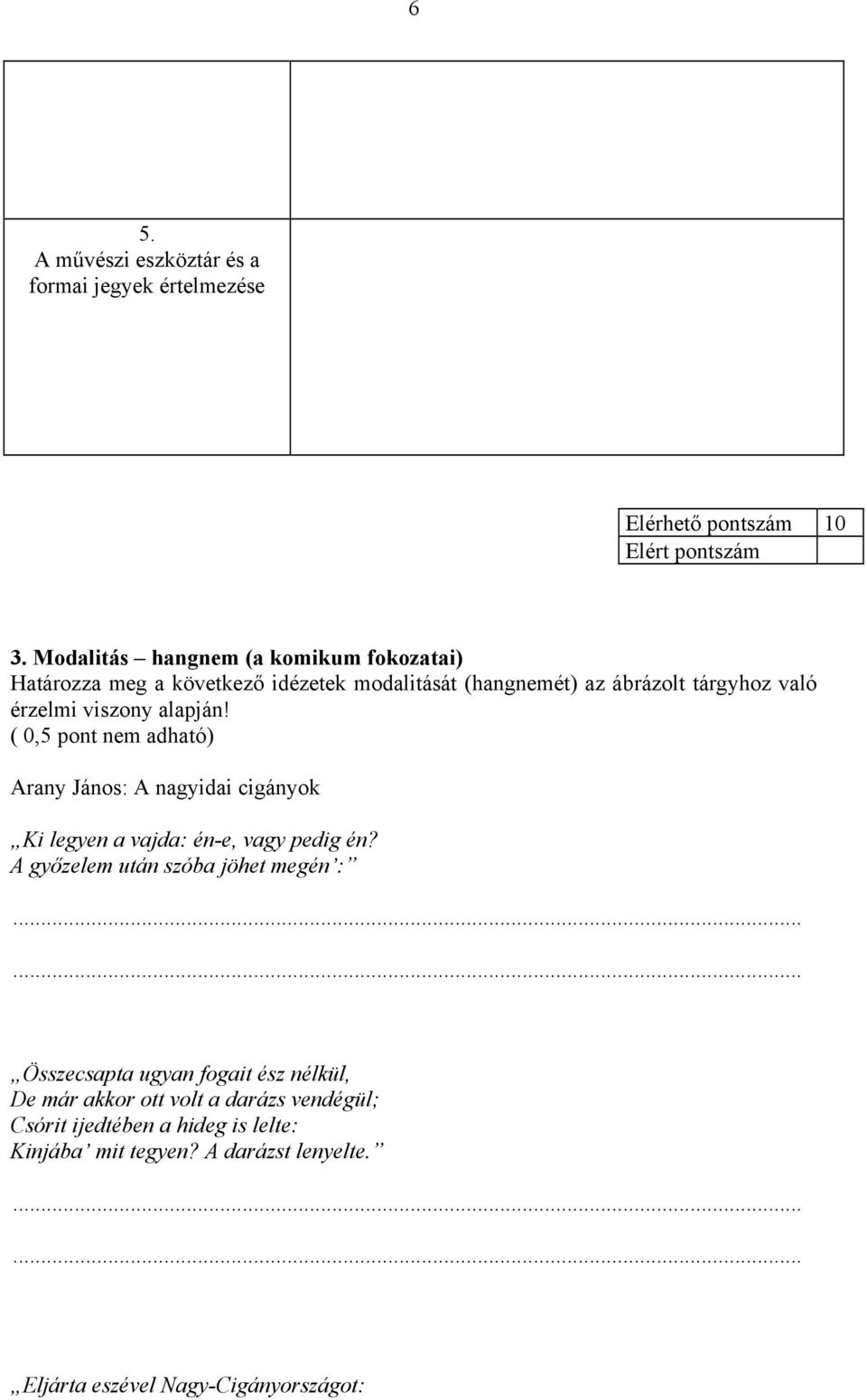 viszony alapján! ( 0,5 pont nem adható) Arany János: A nagyidai cigányok Ki legyen a vajda: én-e, vagy pedig én?