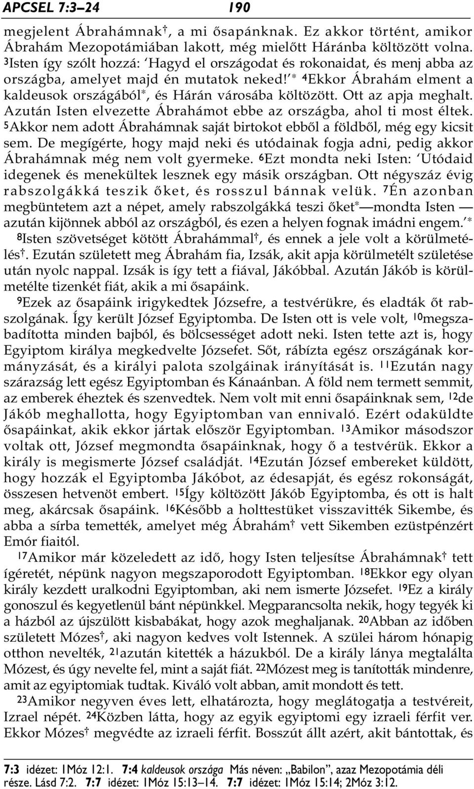 Ott az apja meghalt. Azután Isten elvezette Ábrahámot ebbe az országba, ahol ti most éltek. 5Akkor nem adott Ábrahámnak saját birtokot ebből a földből, még egy kicsit sem.