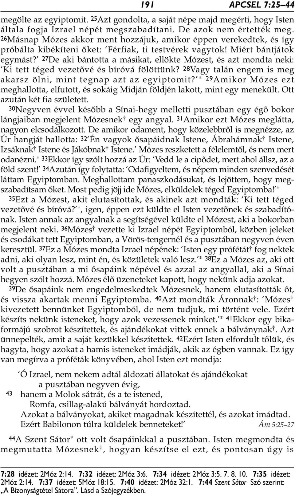 27 De aki bántotta a másikat, ellökte Mózest, és azt mondta neki: Ki tett téged vezetővé és bíróvá fölöttünk? 28 Vagy talán engem is meg akarsz ölni, mint tegnap azt az egyiptomit?