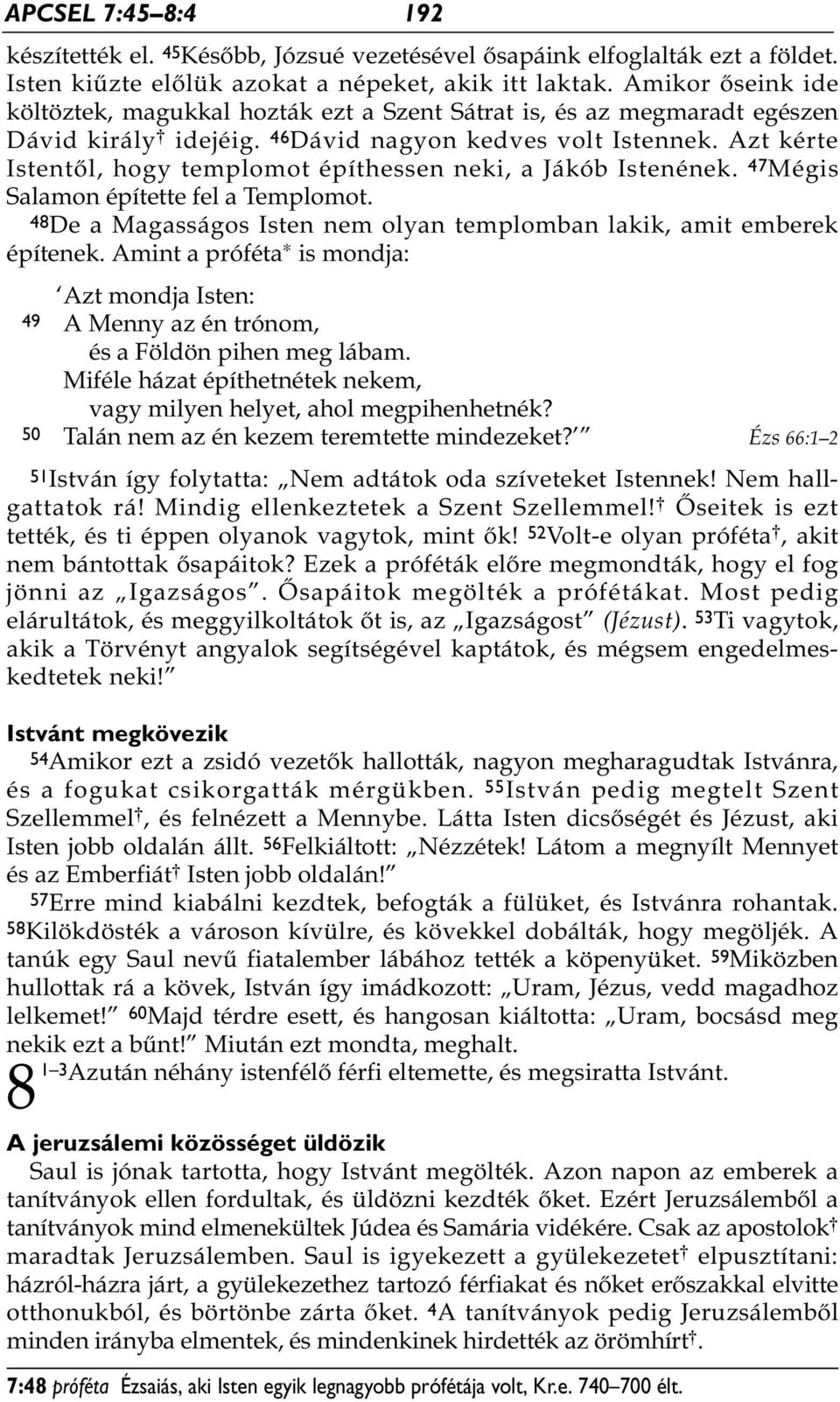 Azt kérte Istentől, hogy templomot építhessen neki, a Jákób Istenének. 47 Mégis Salamon építette fel a Templomot. 48De a Magasságos Isten nem olyan templomban lakik, amit emberek építenek.