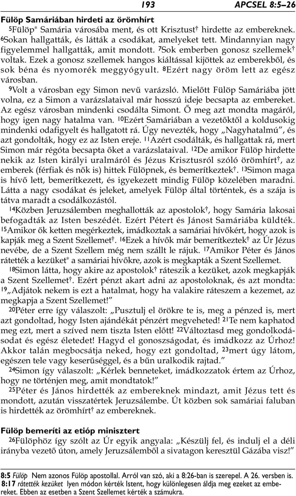 8 Ezért nagy öröm lett az egész városban. 9Volt a városban egy Simon nevű varázsló. Mielőtt Fülöp Samáriába jött volna, ez a Simon a varázslataival már hosszú ideje becsapta az embereket.