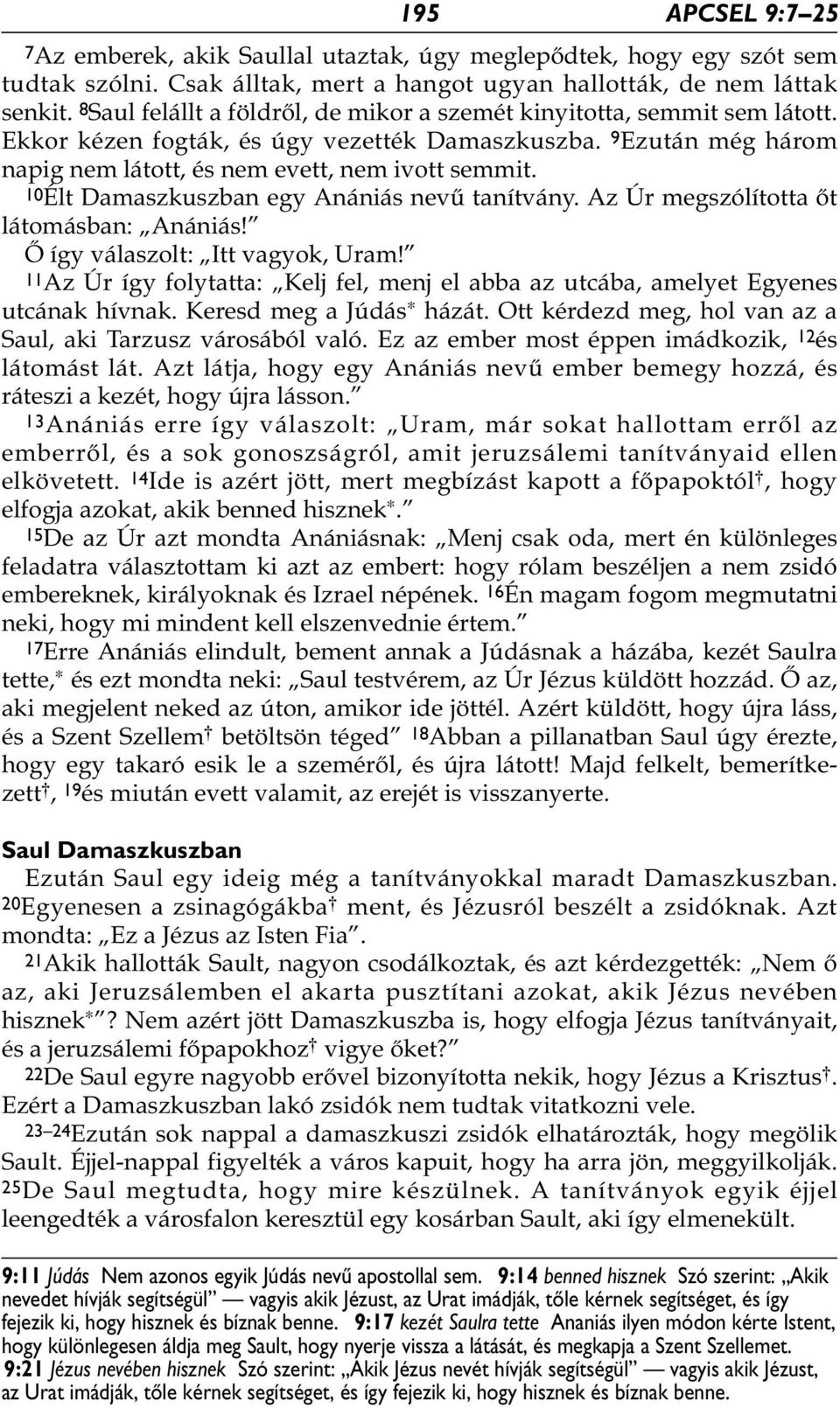 10Élt Damaszkuszban egy Anániás nevű tanítvány. Az Úr megszólította őt látomásban: Anániás! Ő így válaszolt: Itt vagyok, Uram!