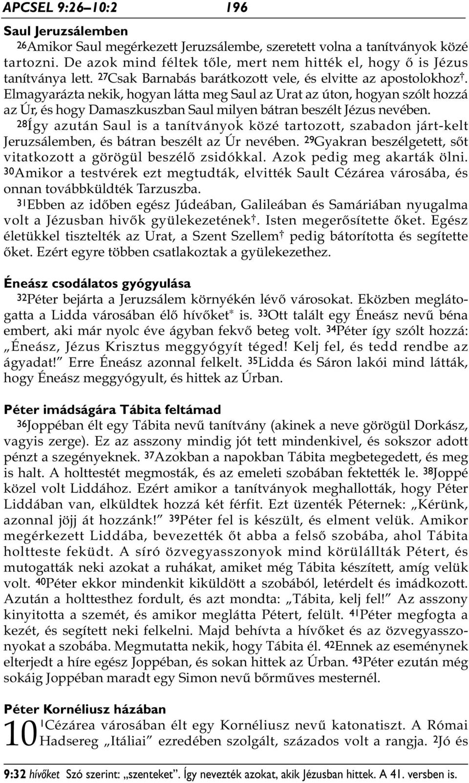 Elmagyarázta nekik, hogyan látta meg Saul az Urat az úton, hogyan szólt hozzá az Úr, és hogy Damaszkuszban Saul milyen bátran beszélt Jézus nevében.