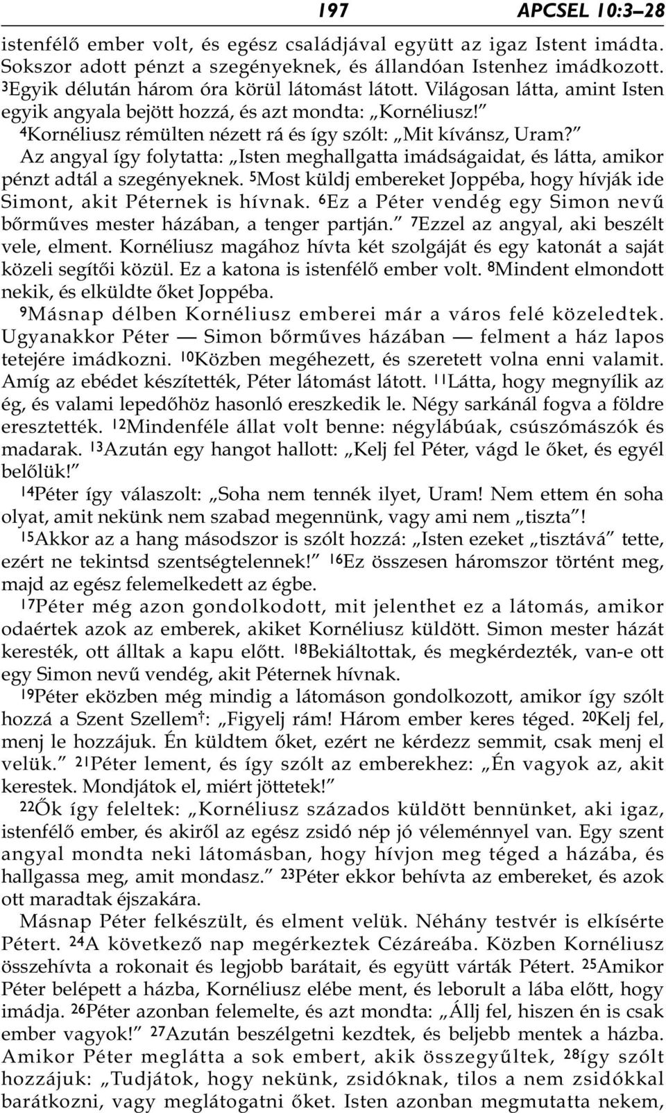 Az angyal így folytatta: Isten meghallgatta imádságaidat, és látta, amikor pénzt adtál a szegényeknek. 5 Most küldj embereket Joppéba, hogy hívják ide Simont, akit Péternek is hívnak.