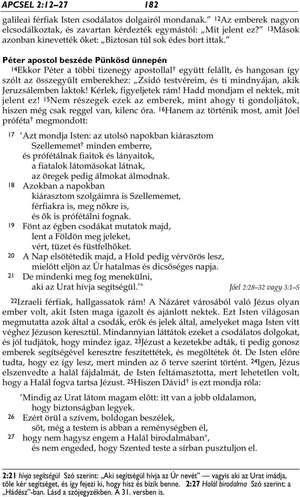 Péter apostol beszéde Pünkösd ünnepén 14Ekkor Péter a többi tizenegy apostollal * együtt felállt, és hangosan így szólt az összegyűlt emberekhez: Zsidó testvéreim, és ti mindnyájan, akik