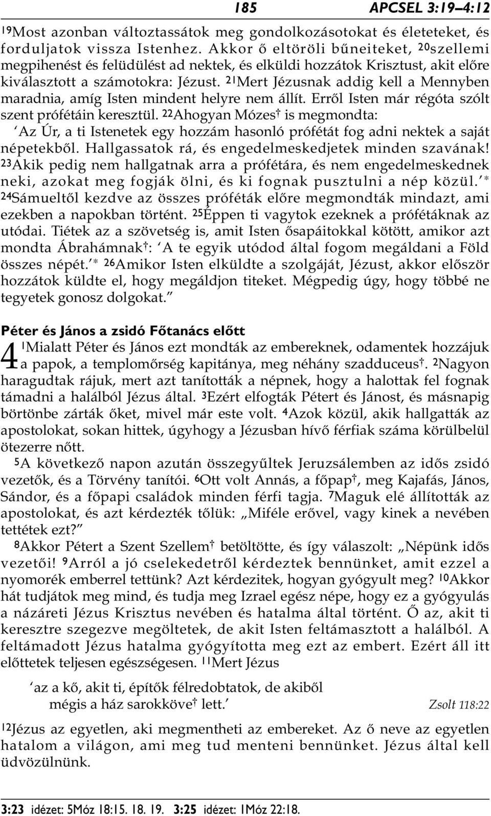 21 Mert Jézusnak addig kell a Mennyben maradnia, amíg Isten mindent helyre nem állít. Erről Isten már régóta szólt szent prófétáin keresztül.