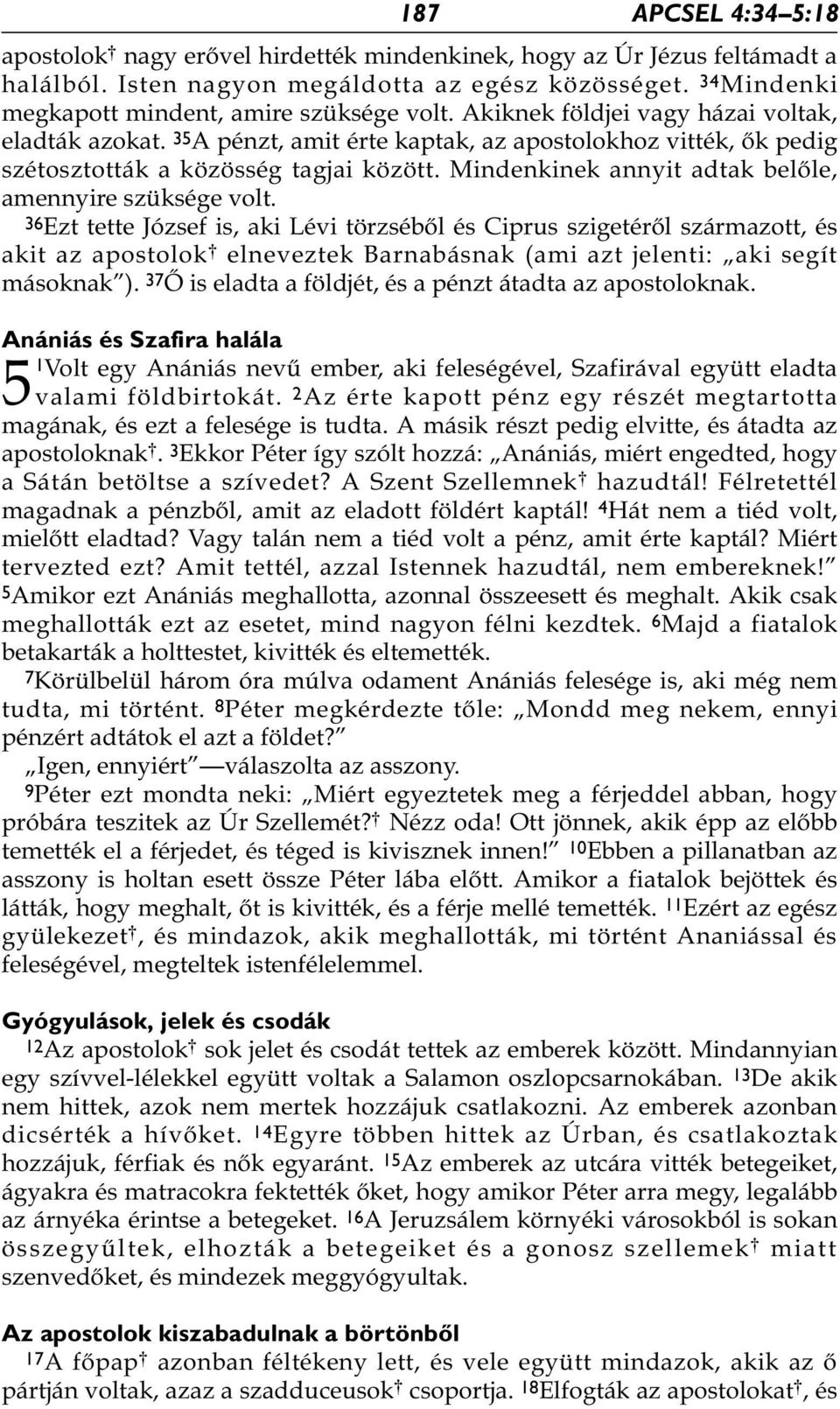 35 A pénzt, amit érte kaptak, az apostolokhoz vitték, ők pedig szétosztották a közösség tagjai között. Mindenkinek annyit adtak belőle, amennyire szüksége volt.