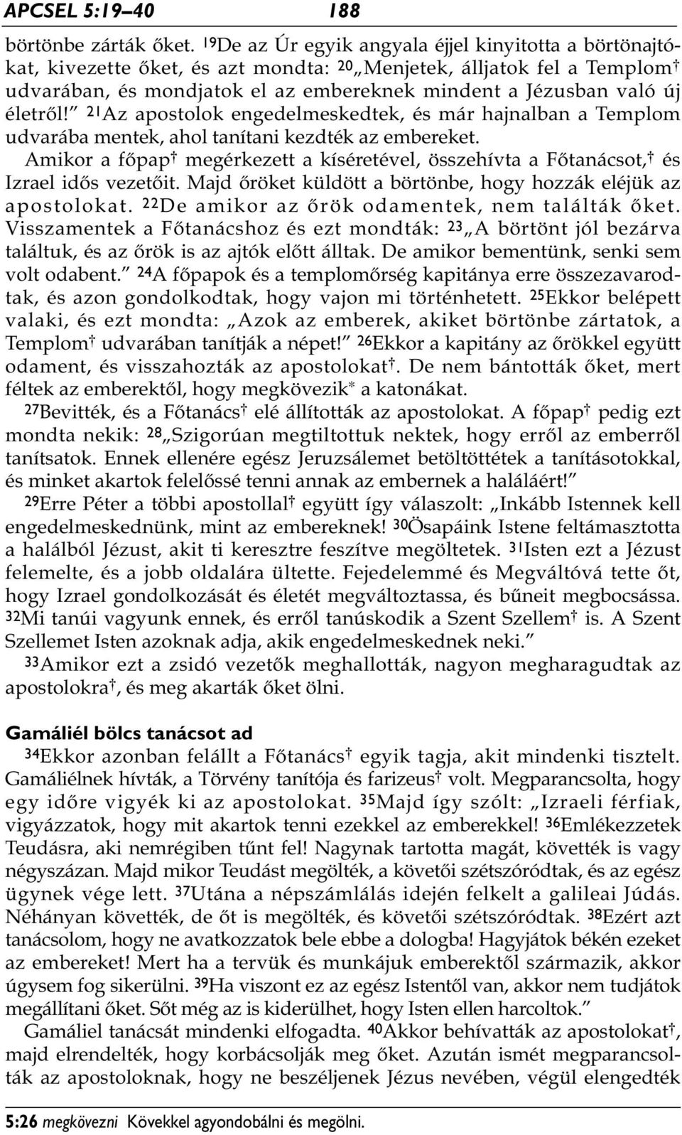 életről! 21 Az apostolok engedelmeskedtek, és már hajnalban a Templom udvarába mentek, ahol tanítani kezdték az embereket.