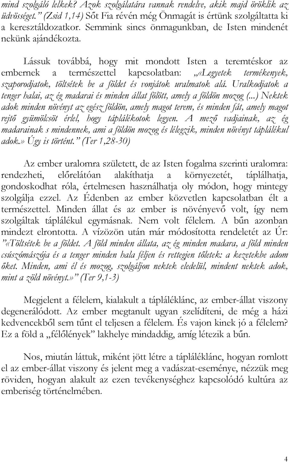 Lássuk továbbá, hogy mit mondott Isten a teremtéskor az embernek a természettel kapcsolatban: «Legyetek termékenyek, szaporodjatok, töltsétek be a földet és vonjátok uralmatok alá.