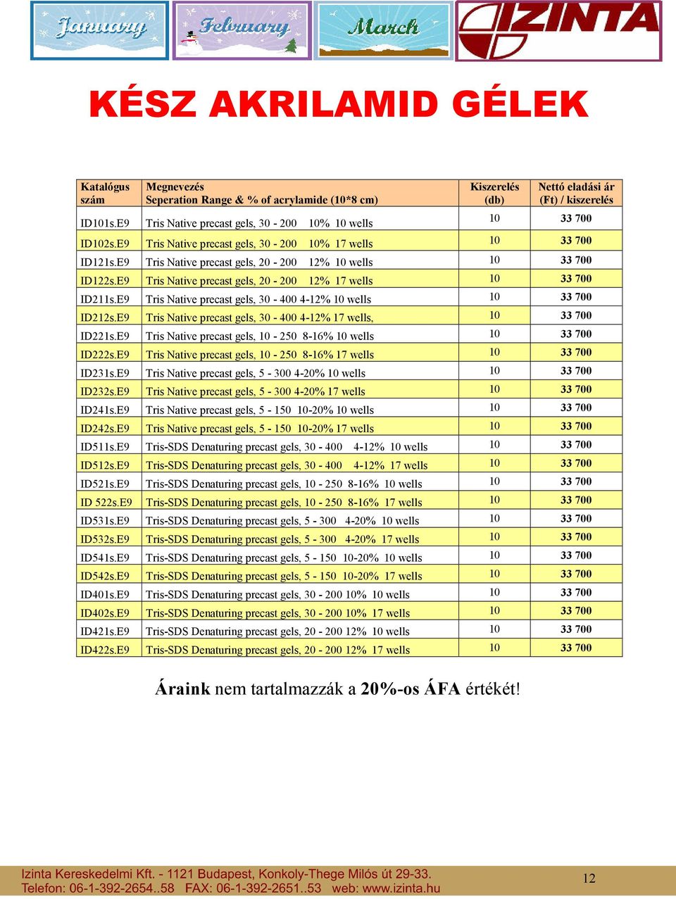 E9 Tris Native precast gels, 20-200 12% 10 wells 10 33 700 ID122s.E9 Tris Native precast gels, 20-200 12% 17 wells 10 33 700 ID211s.E9 Tris Native precast gels, 30-400 4-12% 10 wells 10 33 700 ID212s.