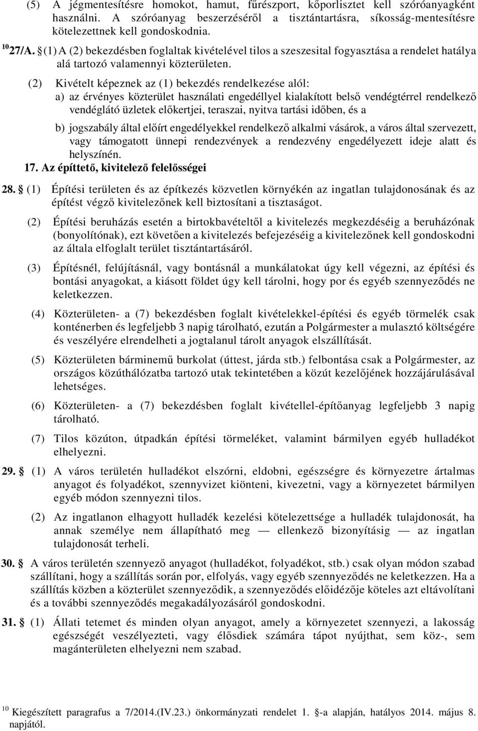 (2) Kivételt képeznek az (1) bekezdés rendelkezése alól: a) az érvényes közterület használati engedéllyel kialakított belső vendégtérrel rendelkező vendéglátó üzletek előkertjei, teraszai, nyitva