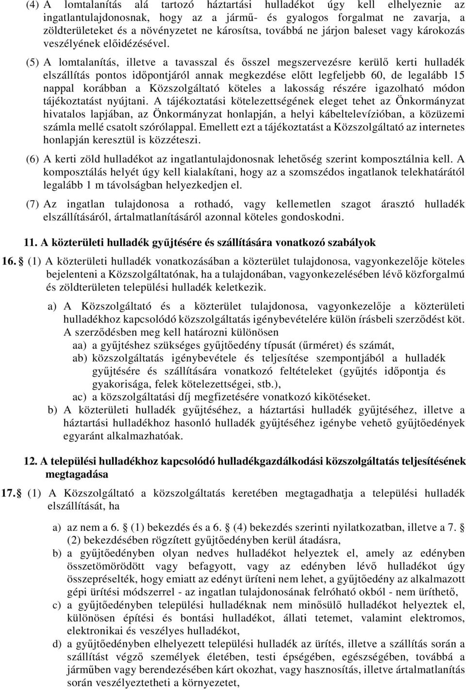 (5) A lomtalanítás, illetve a tavasszal és ősszel megszervezésre kerülő kerti hulladék elszállítás pontos időpontjáról annak megkezdése előtt legfeljebb 60, de legalább 15 nappal korábban a