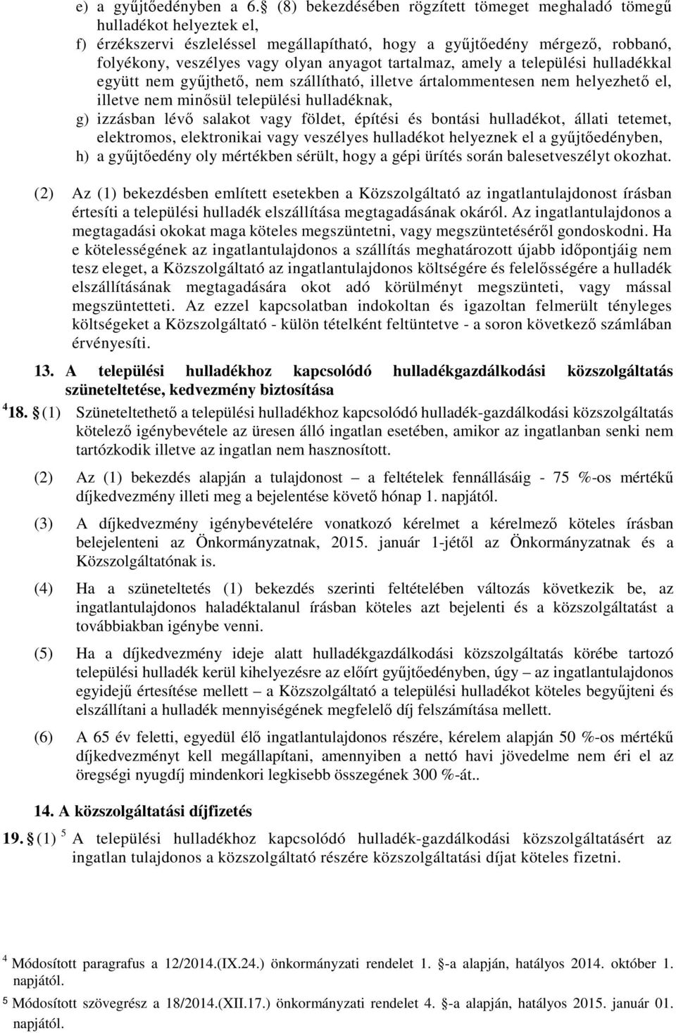 tartalmaz, amely a települési hulladékkal együtt nem gyűjthető, nem szállítható, illetve ártalommentesen nem helyezhető el, illetve nem minősül települési hulladéknak, g) izzásban lévő salakot vagy