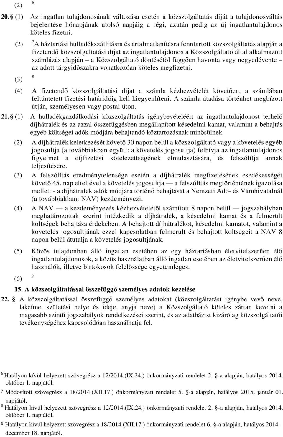 (2) (3) 7 A háztartási hulladékszállításra és ártalmatlanításra fenntartott közszolgáltatás alapján a fizetendő közszolgáltatási díjat az ingatlantulajdonos a Közszolgáltató által alkalmazott