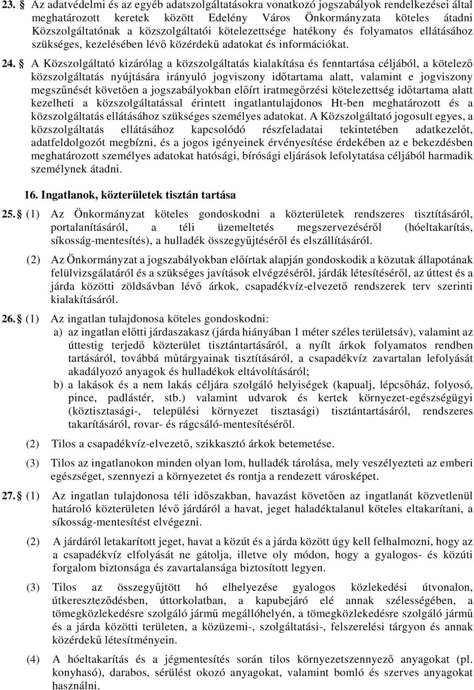 A Közszolgáltató kizárólag a közszolgáltatás kialakítása és fenntartása céljából, a kötelező közszolgáltatás nyújtására irányuló jogviszony időtartama alatt, valamint e jogviszony megszűnését