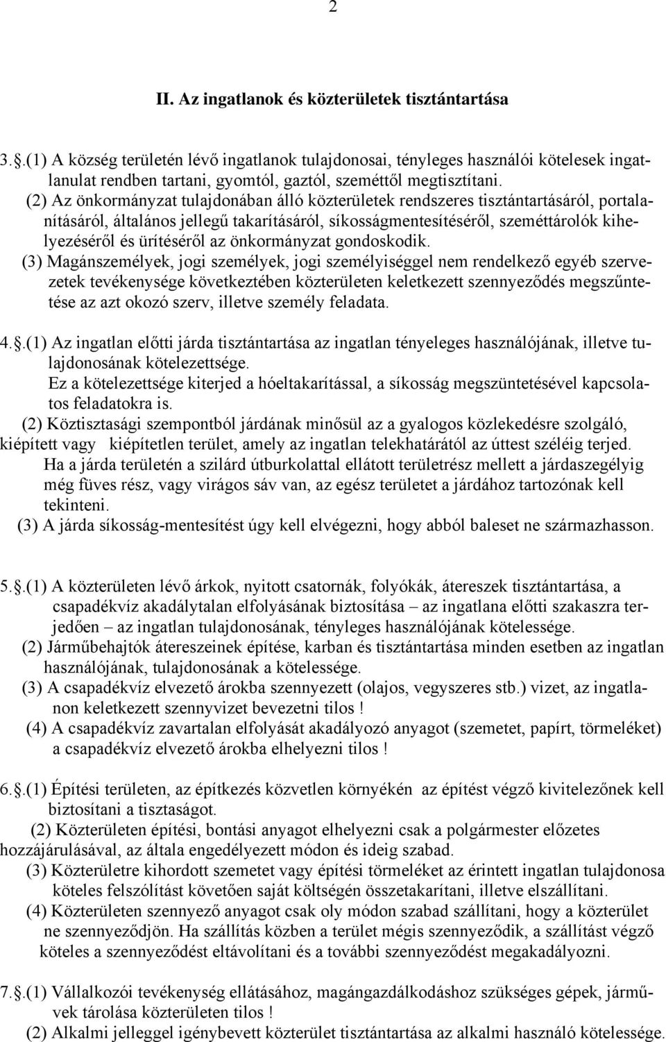 (2) Az önkormányzat tulajdonában álló közterületek rendszeres tisztántartásáról, portalanításáról, általános jellegű takarításáról, síkosságmentesítéséről, szeméttárolók kihelyezéséről és ürítéséről