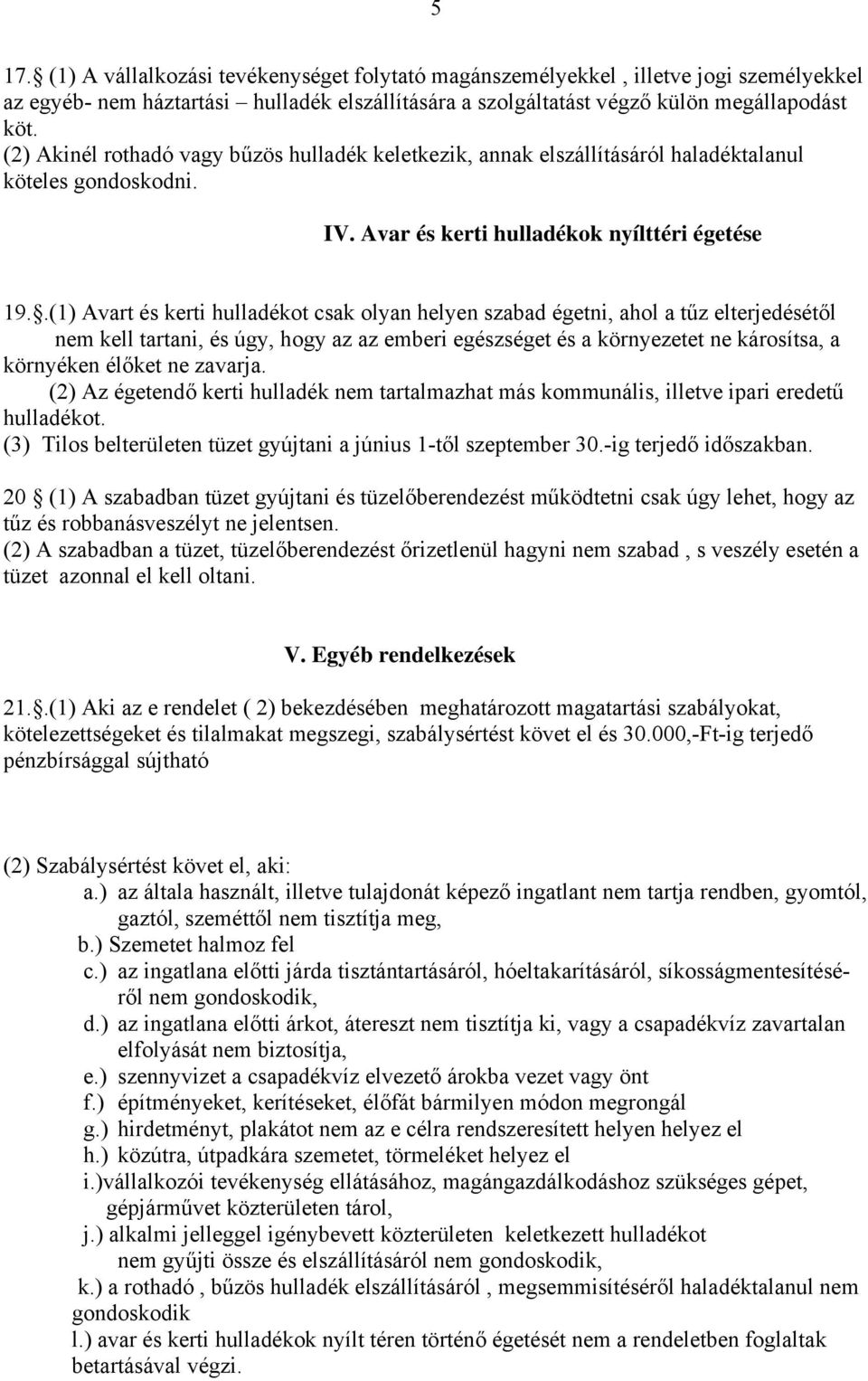 .(1) Avart és kerti hulladékot csak olyan helyen szabad égetni, ahol a tűz elterjedésétől nem kell tartani, és úgy, hogy az az emberi egészséget és a környezetet ne károsítsa, a környéken élőket ne