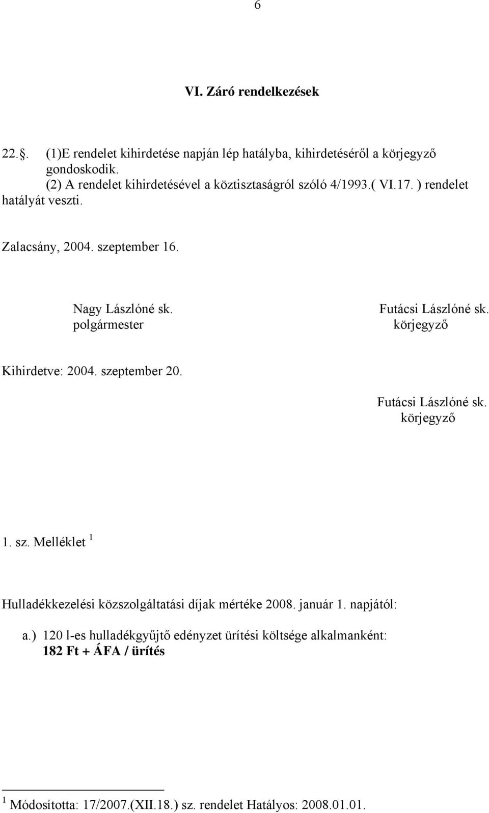 polgármester Futácsi Lászlóné sk. körjegyző Kihirdetve: 2004. szeptember 20. Futácsi Lászlóné sk. körjegyző 1. sz. Melléklet 1 Hulladékkezelési közszolgáltatási díjak mértéke 2008.