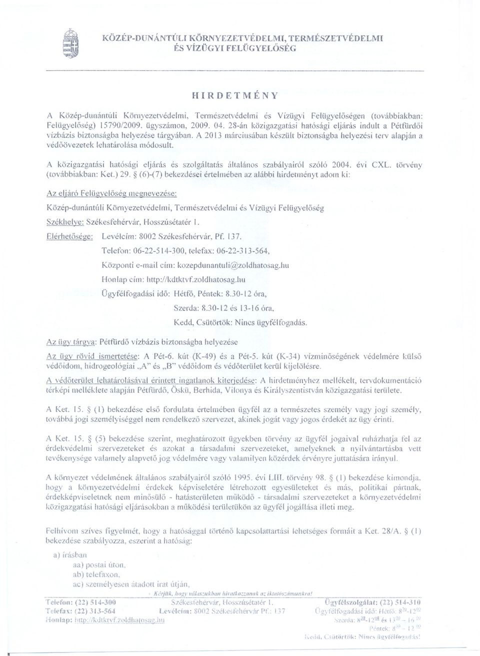 A 2013 márciusában készült biztnságba helyezési terv alapján a védöövezetek lehatárlása módsult. A közigazgatási hatósági eljárás és szlgáltatás általáns szabátyairól szóló 2004. évi CXL.