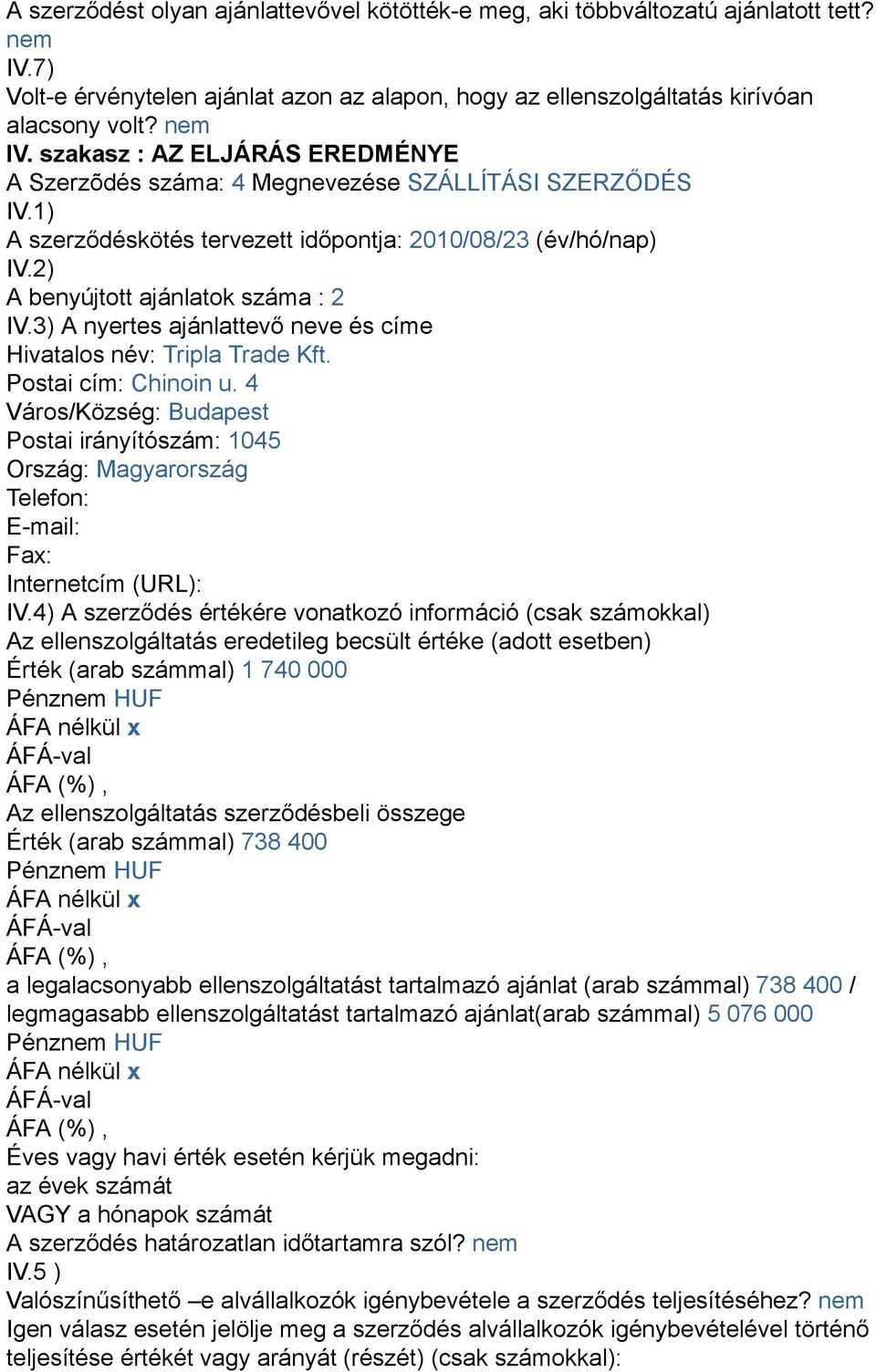 4 Város/Község: Budapest Postai irányítószám: 1045 Ország: Magyarország Telefon: E-mail: Fax: Internetcím (URL): IV.