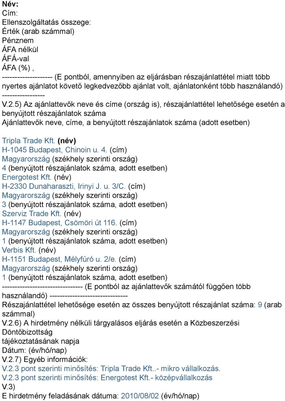 5) Az ajánlattevők neve és címe (ország is), részajánlattétel lehetősége esetén a benyújtott részajánlatok száma Ajánlattevők neve, címe, a benyújtott részajánlatok száma (adott esetben) Tripla Trade