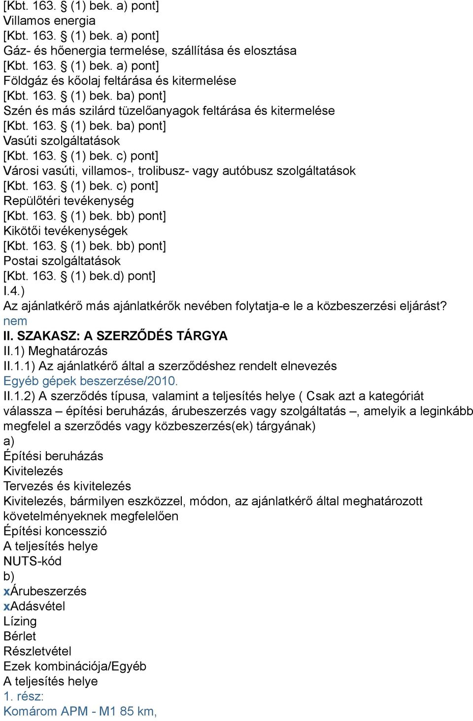 163. (1) bek. c) pont] Repülőtéri tevékenység [Kbt. 163. (1) bek. bb) pont] Kikötői tevékenységek [Kbt. 163. (1) bek. bb) pont] Postai szolgáltatások [Kbt. 163. (1) bek.d) pont] I.4.