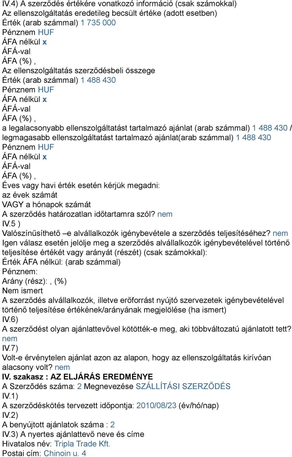 vagy havi érték esetén kérjük megadni: az évek számát VAGY a hónapok számát A szerződés határozatlan időtartamra szól? IV.5 ) Valószínűsíthető e alvállalkozók igénybevétele a szerződés teljesítéséhez?