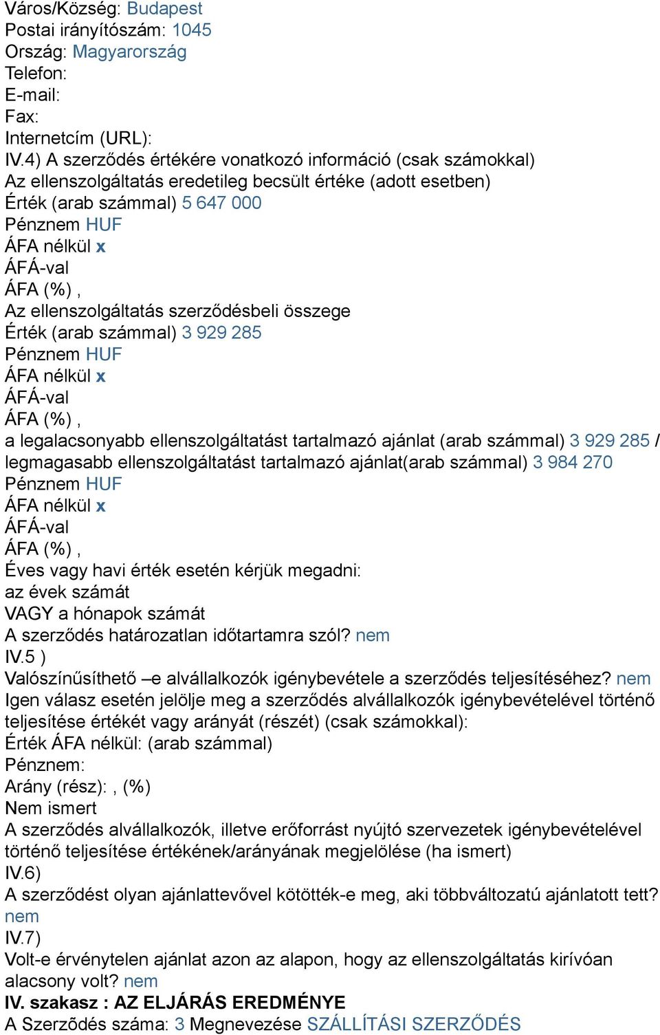 Érték (arab számmal) 3 929 285 a legalacsonyabb ellenszolgáltatást tartalmazó ajánlat (arab számmal) 3 929 285 / legmagasabb ellenszolgáltatást tartalmazó ajánlat(arab számmal) 3 984 270 Éves vagy