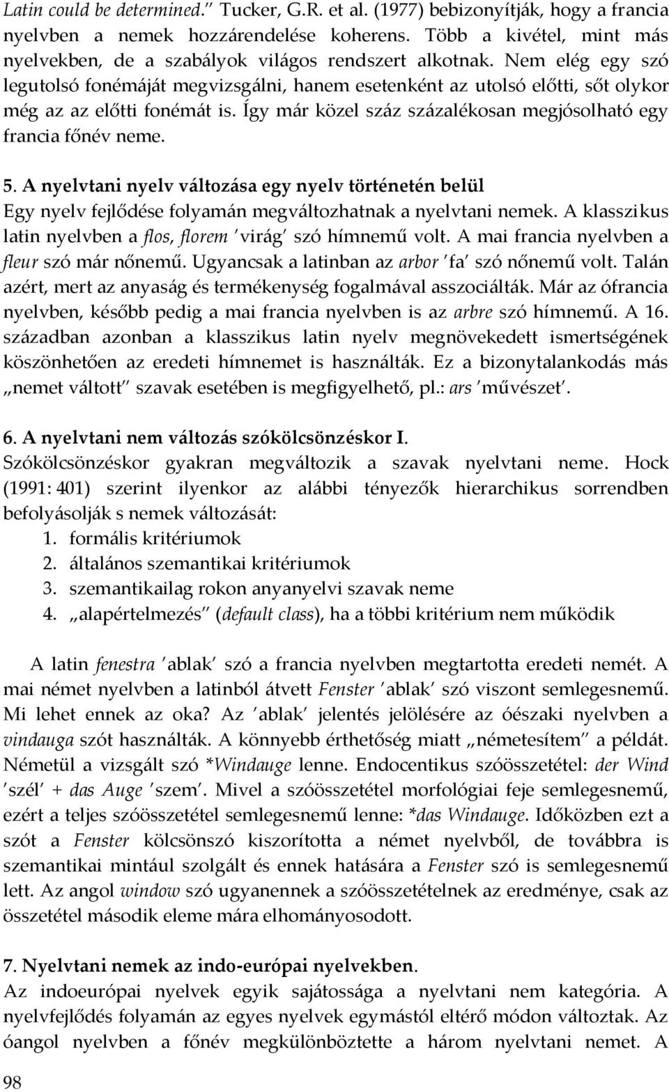 Nem elég egy szó legutolsó fonémáját megvizsgálni, hanem esetenként az utolsó előtti, sőt olykor még az az előtti fonémát is. Így már közel száz százalékosan megjósolható egy francia főnév neme. 5.